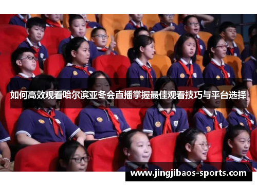 如何高效观看哈尔滨亚冬会直播掌握最佳观看技巧与平台选择