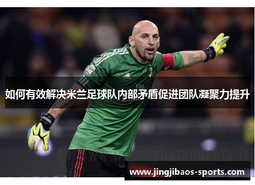 如何有效解决米兰足球队内部矛盾促进团队凝聚力提升