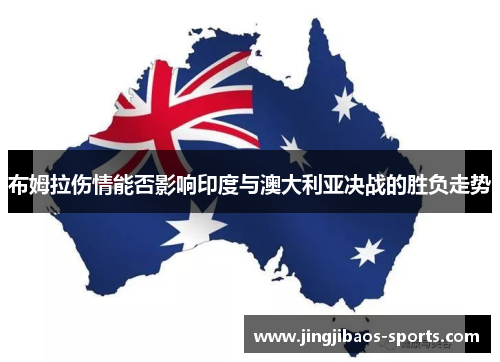 布姆拉伤情能否影响印度与澳大利亚决战的胜负走势