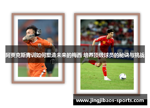 阿贾克斯青训如何塑造未来的梅西 培养顶级球员的秘诀与挑战
