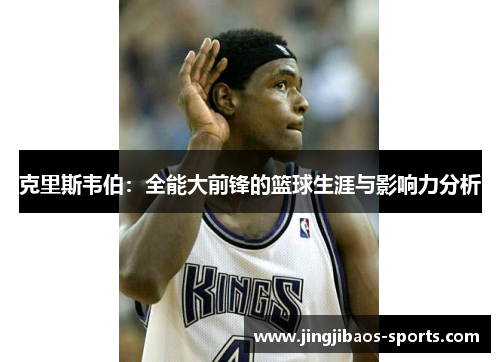 克里斯韦伯：全能大前锋的篮球生涯与影响力分析
